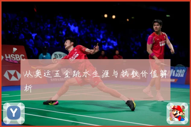 从奥运五金跳水生涯与执教价值解析