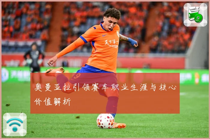 奥曼亚拉引领赛车职业生涯与核心价值解析