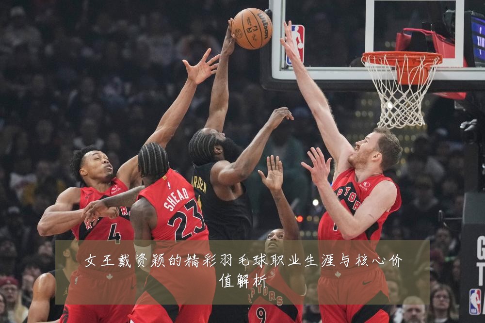 女王戴资颖的精彩羽毛球职业生涯与核心价值解析