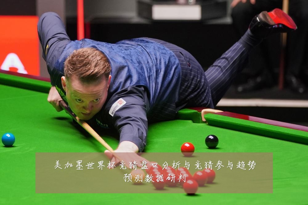 美加墨世界杯竞猜盘口分析与竞猜参与趋势预测数据研判