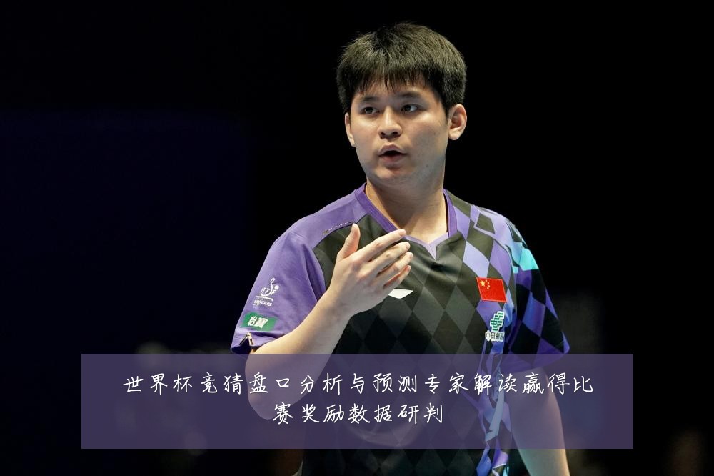 世界杯竞猜盘口分析与预测专家解读赢得比赛奖励数据研判