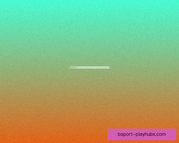 2026世界杯竞猜全面攻略分析热门球队和赛况预测技巧